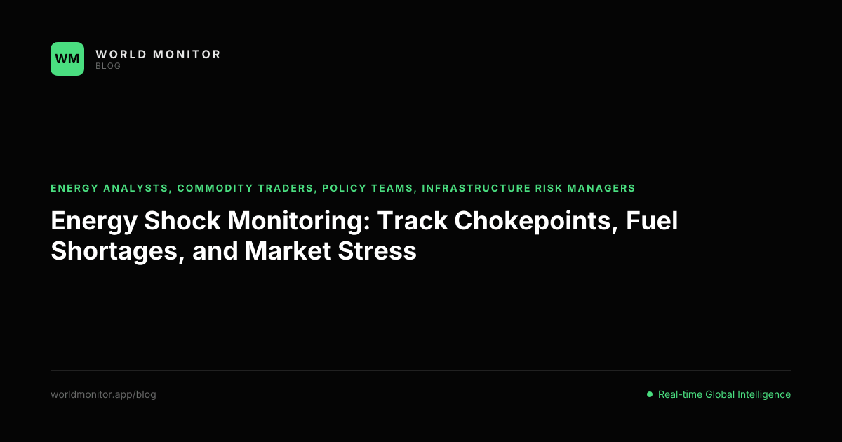 Energy Shock Monitoring: Track Chokepoints, Fuel Shortages, and Market Stress